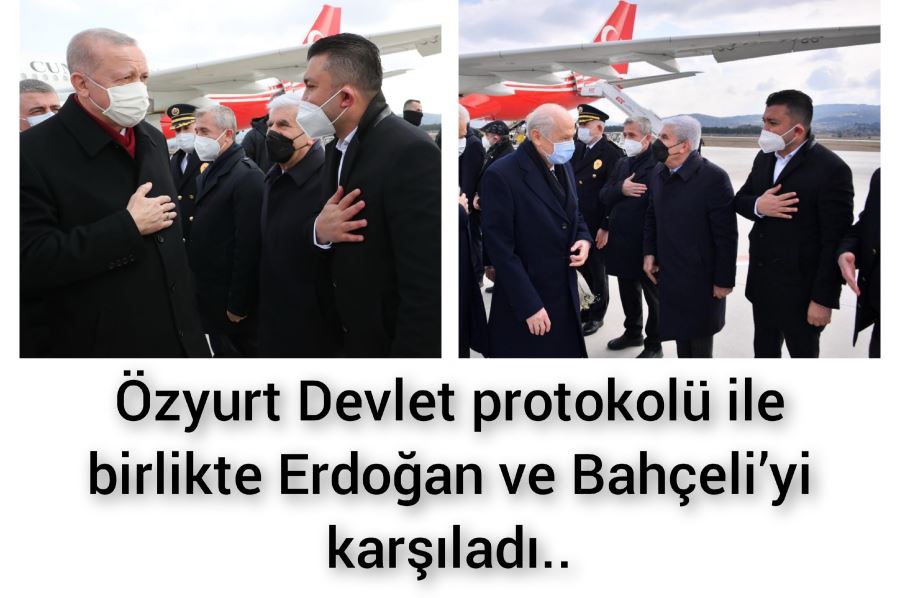 Özyurt Devlet protokolü ile birlikte Erdoğan ve Bahçeli’yi karşıladı..